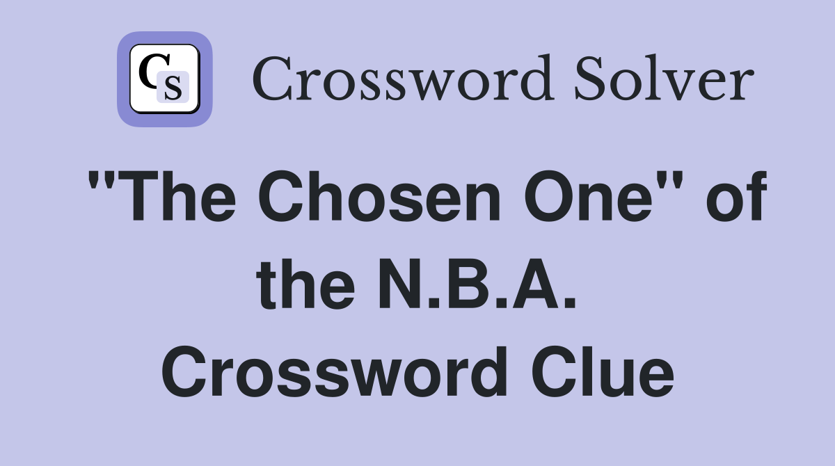 "The Chosen One" of the N.B.A. Crossword Clue