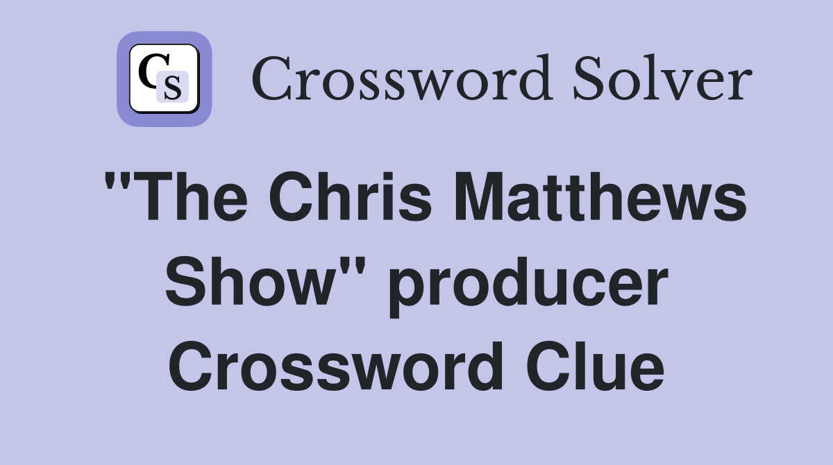 "The Chris Matthews Show" producer Crossword Clue