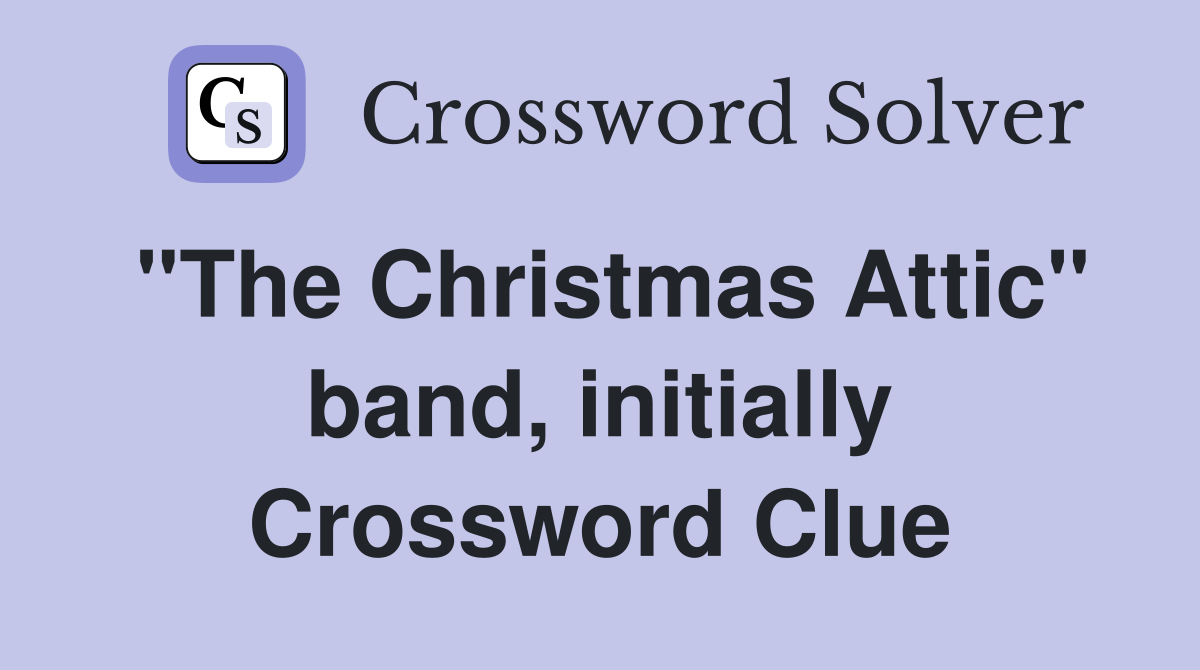 "The Christmas Attic" band, initially Crossword Clue