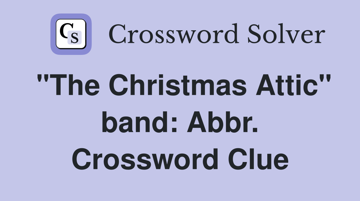 "The Christmas Attic" band: Abbr. Crossword Clue