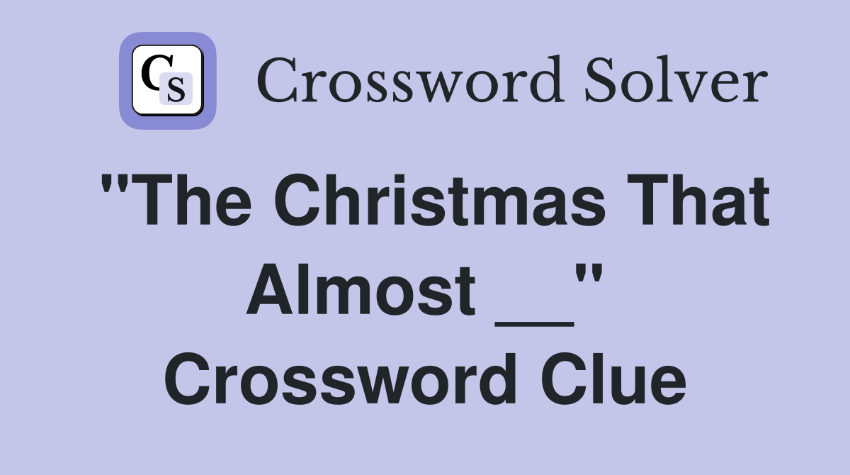 "The Christmas That Almost __" Crossword Clue