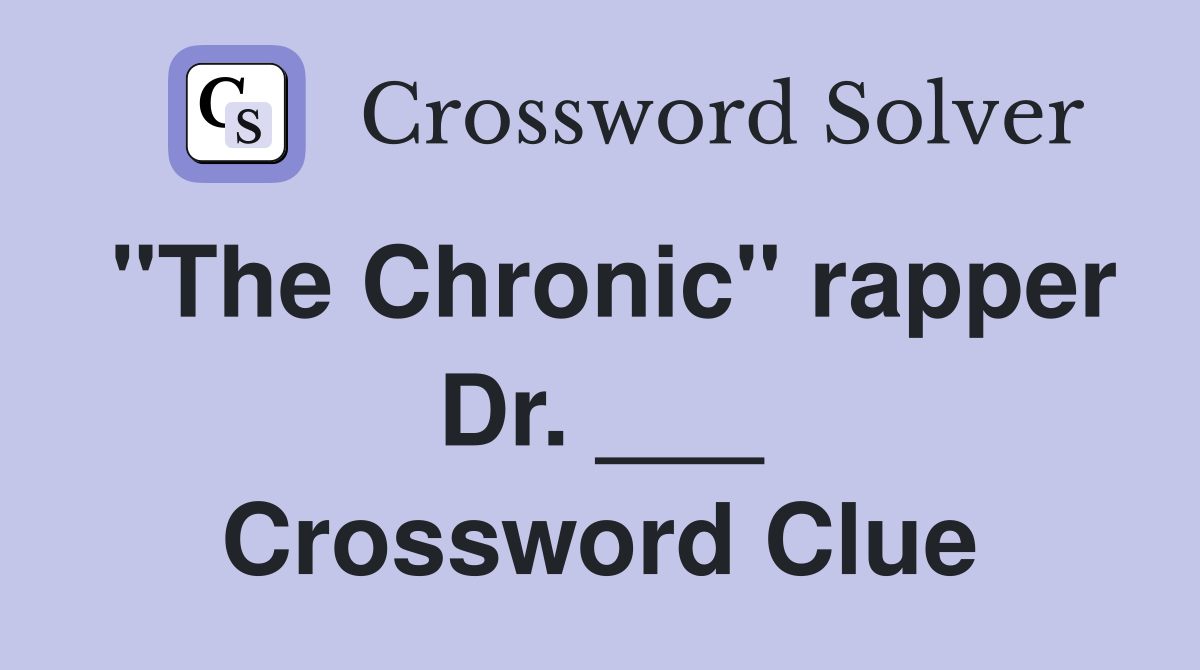 "The Chronic" rapper Dr. ___ Crossword Clue