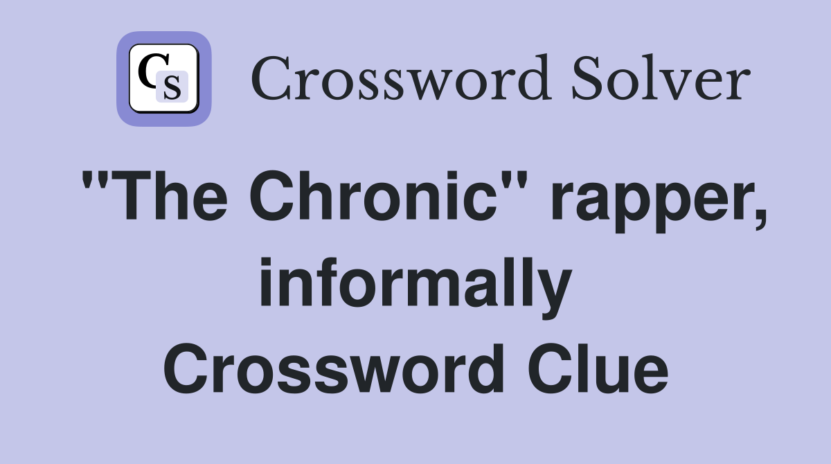 "The Chronic" rapper, informally Crossword Clue