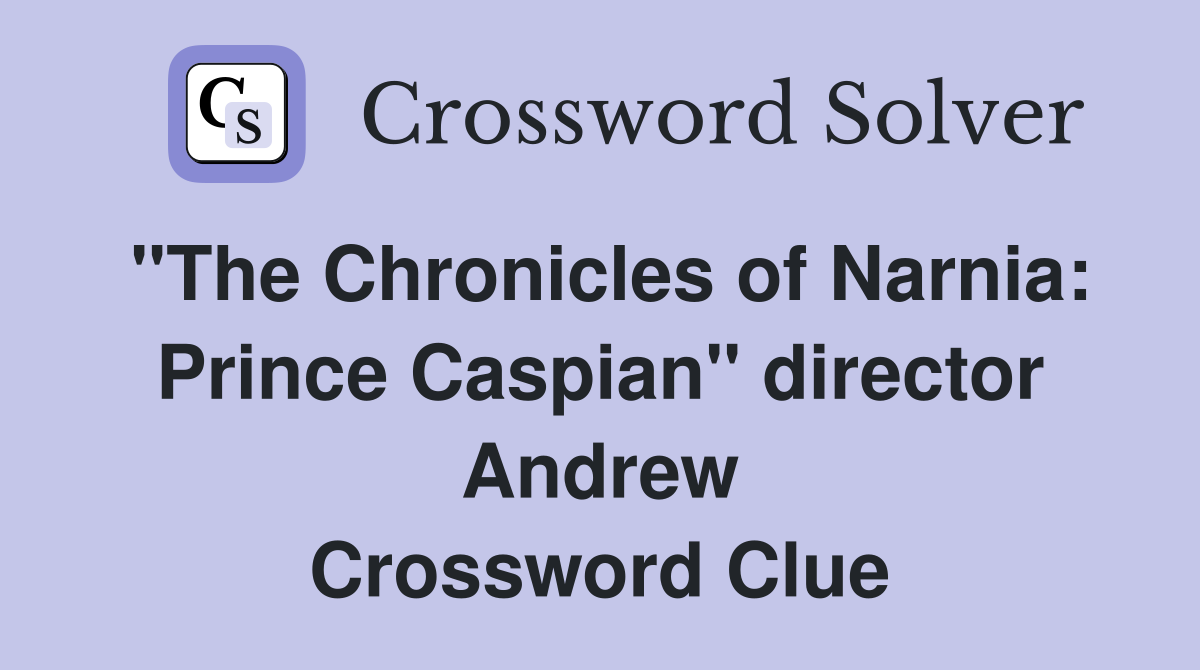 "The Chronicles of Narnia: Prince Caspian" director Andrew Crossword Clue