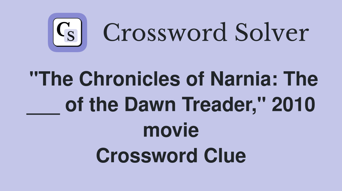 "The Chronicles of Narnia: The ___ of the Dawn Treader," 2010 movie Crossword Clue