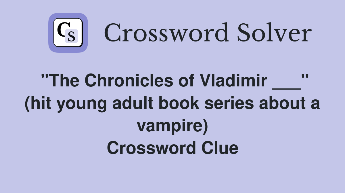 "The Chronicles of Vladimir ___" (hit young adult book series about a vampire) Crossword Clue