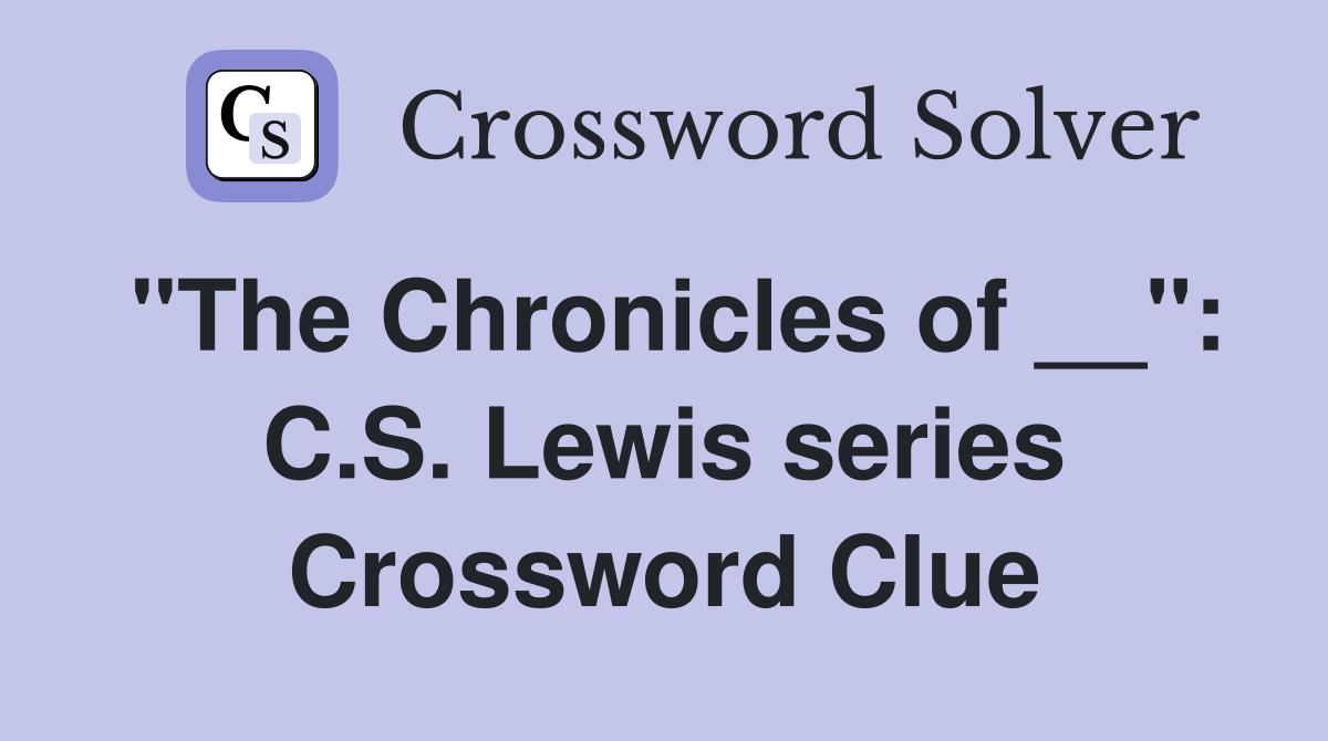 "The Chronicles of __": C.S. Lewis series Crossword Clue