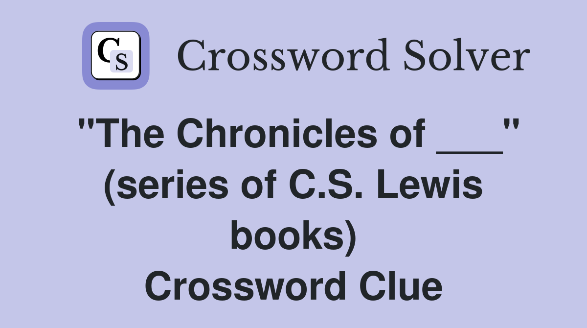 "The Chronicles of ___" (series of C.S. Lewis books) Crossword Clue