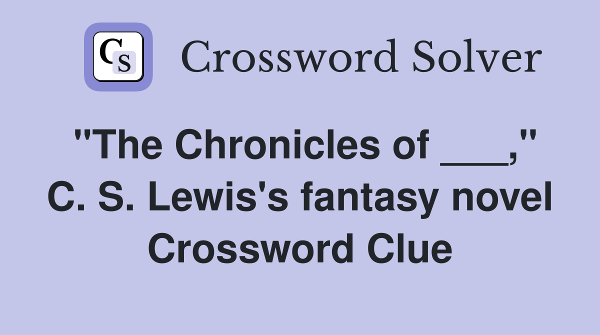 "The Chronicles of ___," C. S. Lewis's fantasy novel Crossword Clue