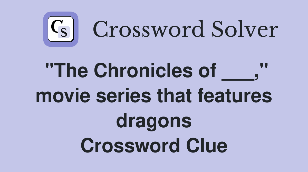 "The Chronicles of ___," movie series that features dragons Crossword Clue