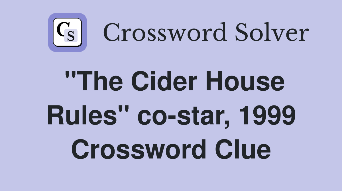 "The Cider House Rules" co-star, 1999 Crossword Clue