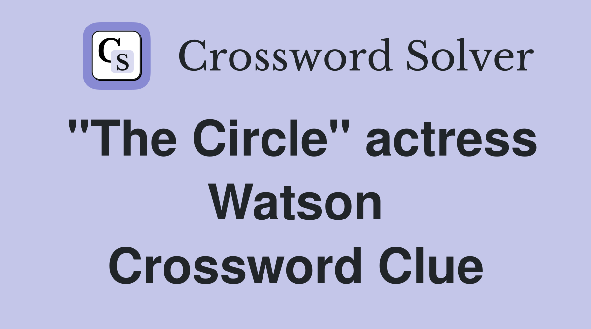 "The Circle" actress Watson Crossword Clue