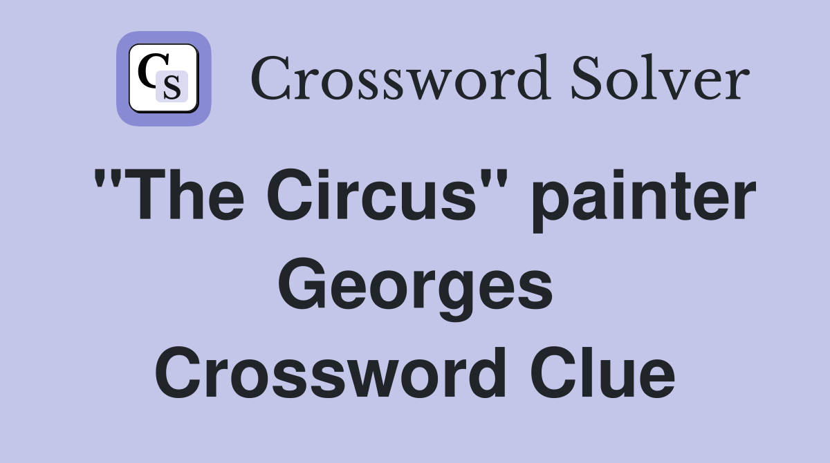 "The Circus" painter Georges Crossword Clue