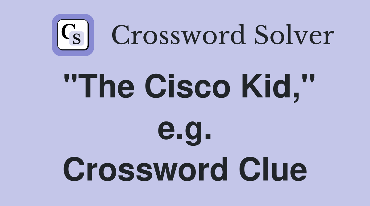 "The Cisco Kid," e.g. Crossword Clue