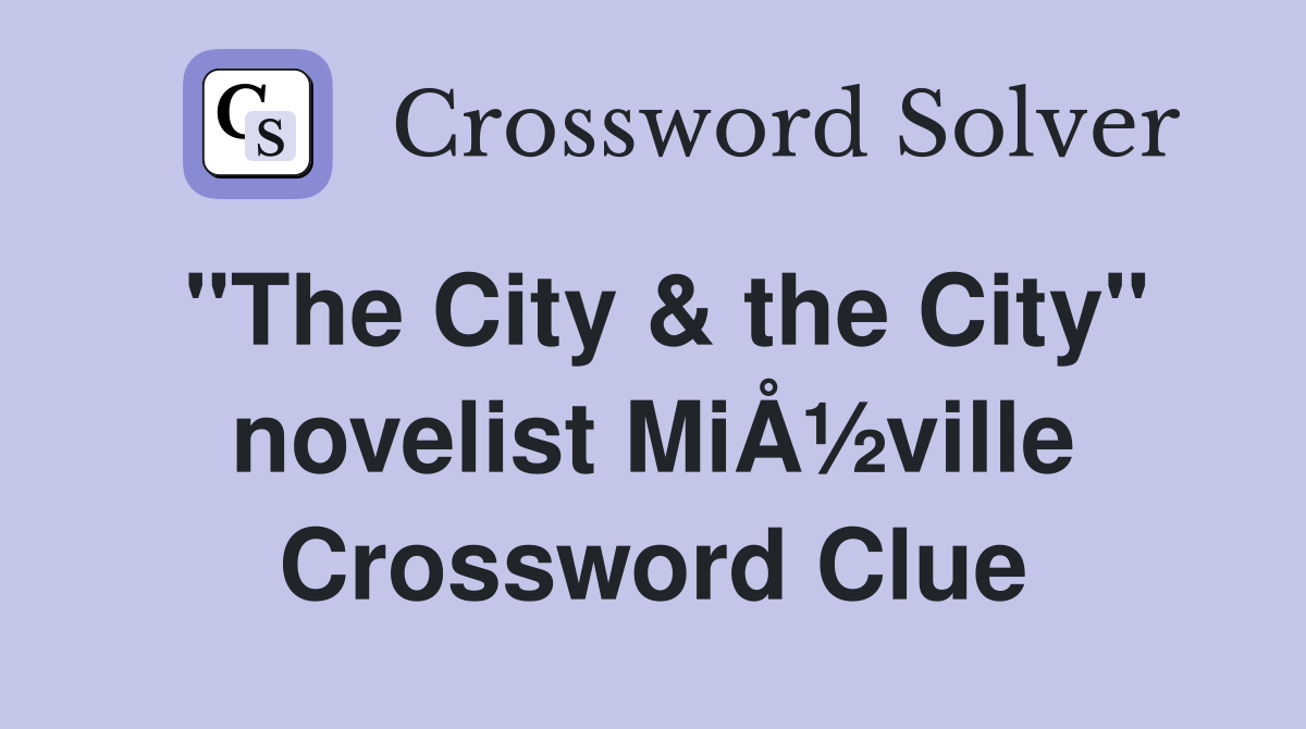"The City & the City" novelist MiÅ½ville Crossword Clue