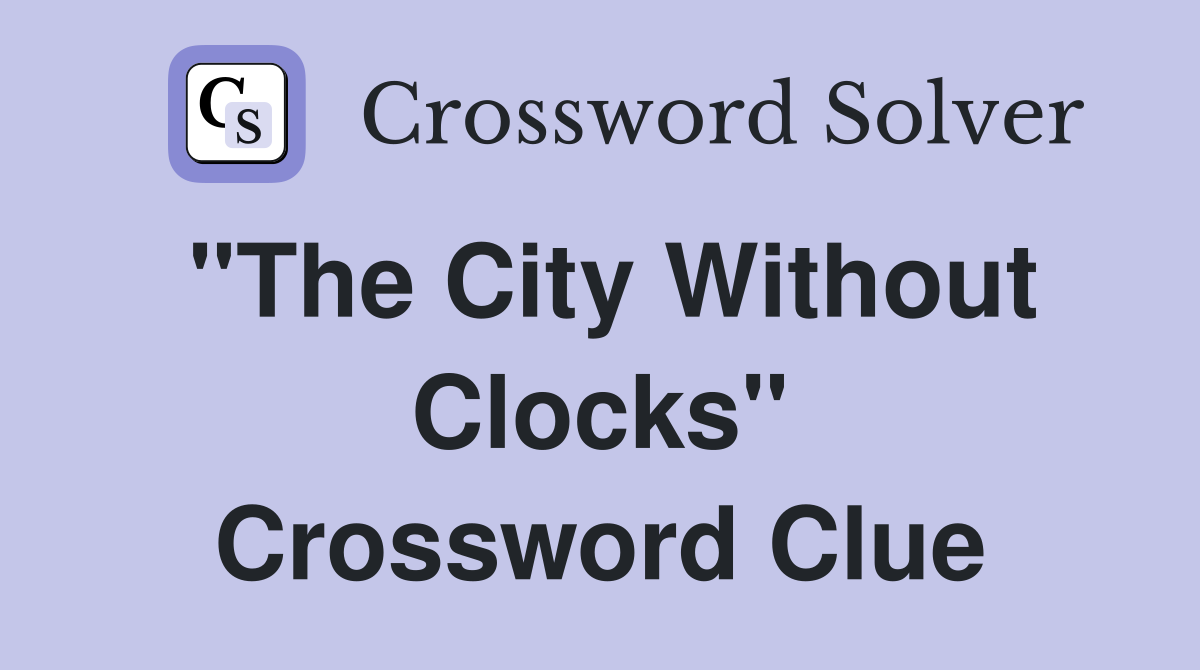 "The City Without Clocks" Crossword Clue