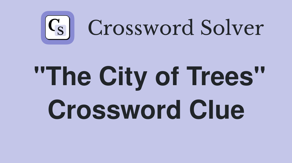 "The City of Trees" Crossword Clue