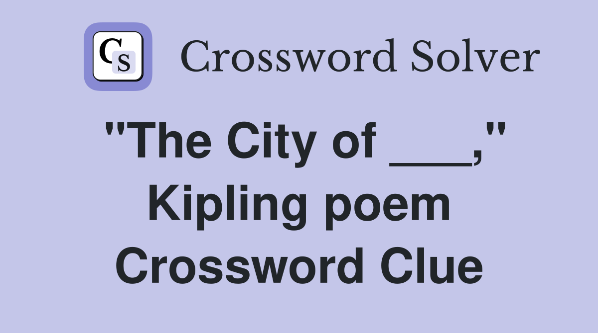 "The City of ___," Kipling poem Crossword Clue