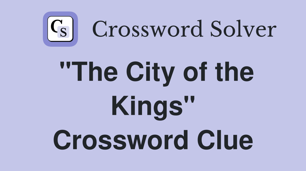 "The City of the Kings" Crossword Clue