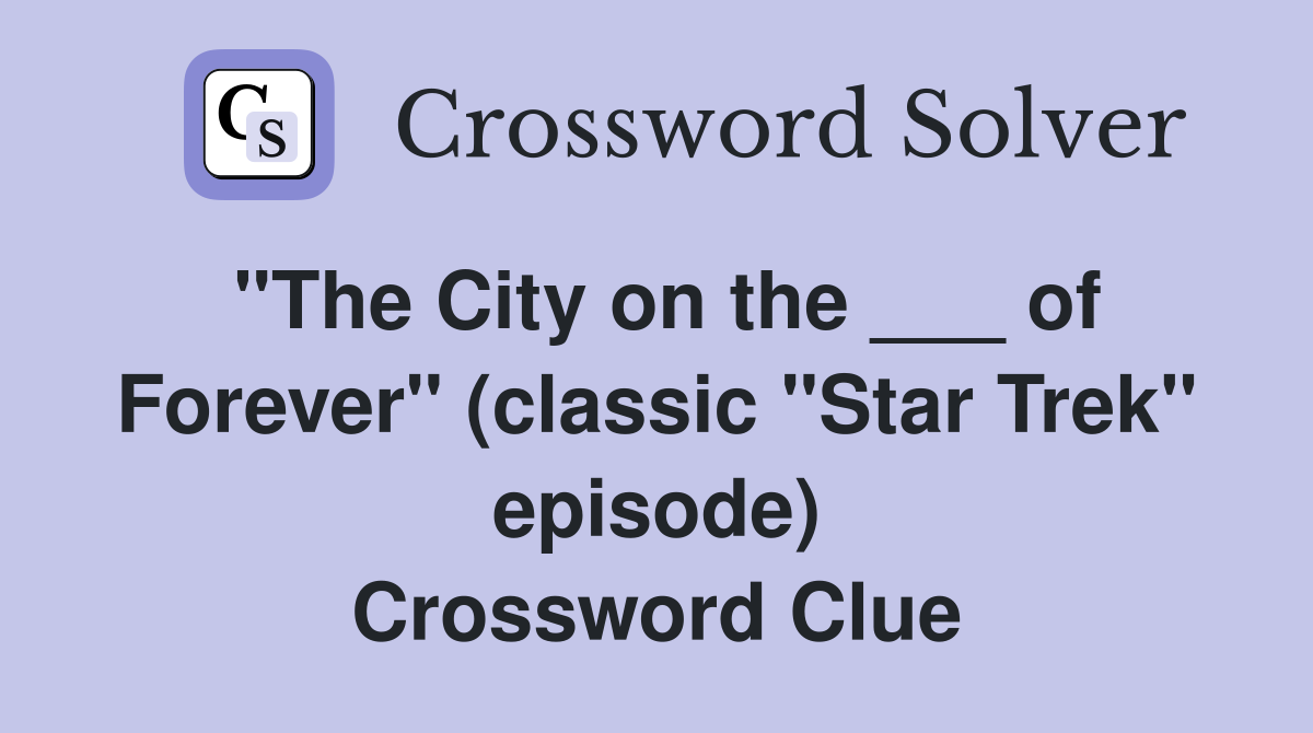"The City on the ___ of Forever" (classic "Star Trek" episode) Crossword Clue