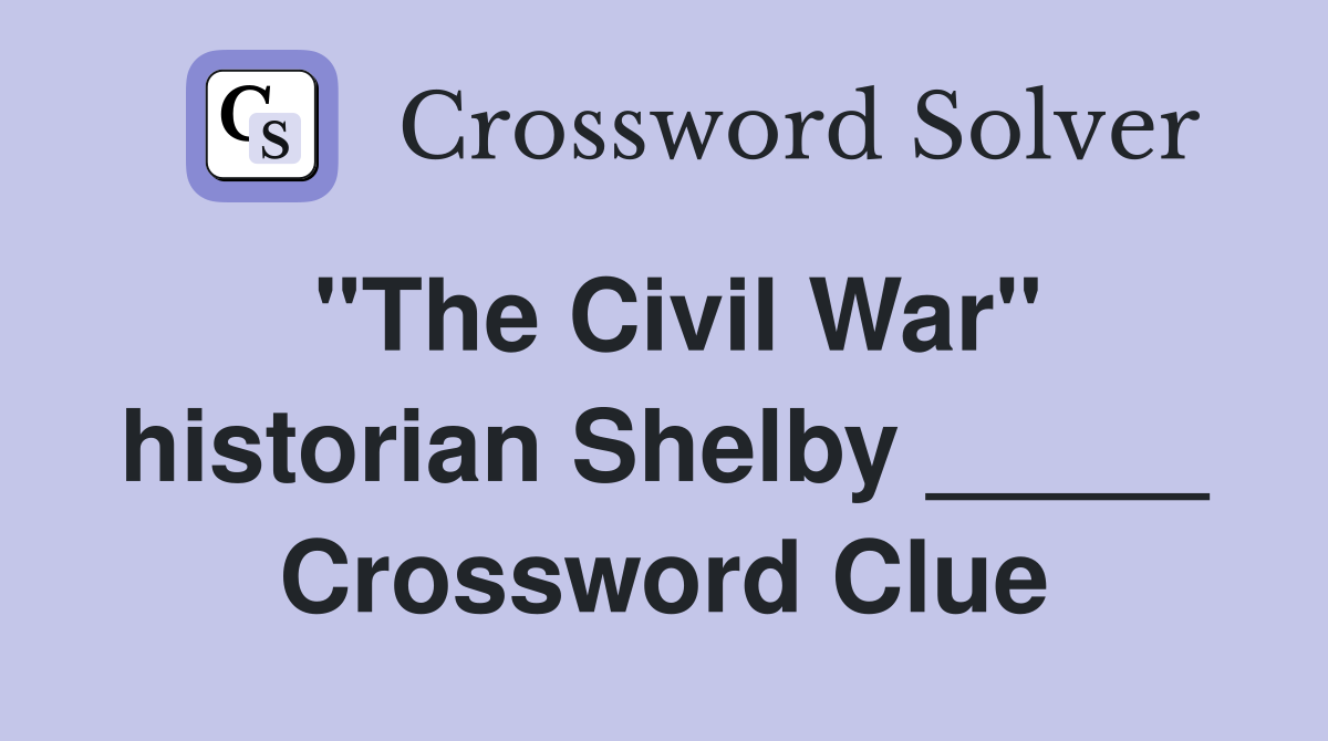 "The Civil War" historian Shelby _____ Crossword Clue