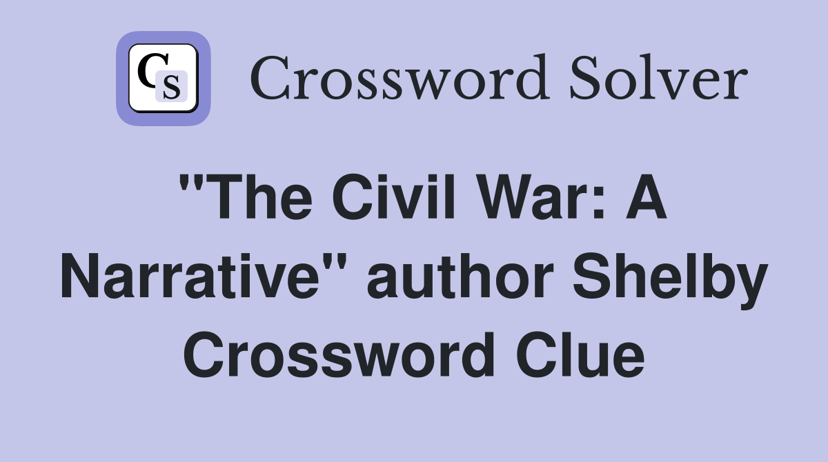 "The Civil War: A Narrative" author Shelby Crossword Clue
