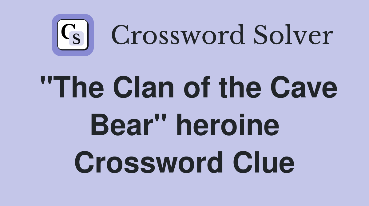 The Clan of the Cave Bear heroine - Crossword Clue Answers - Crossword  Solver