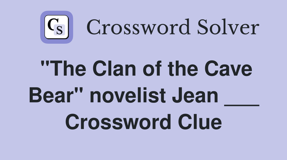 "The Clan of the Cave Bear" novelist Jean ___ Crossword Clue