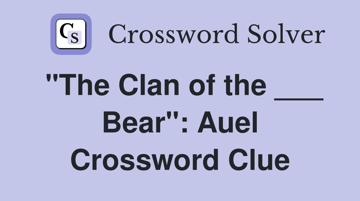 "The Clan of the ___ Bear": Auel Crossword Clue