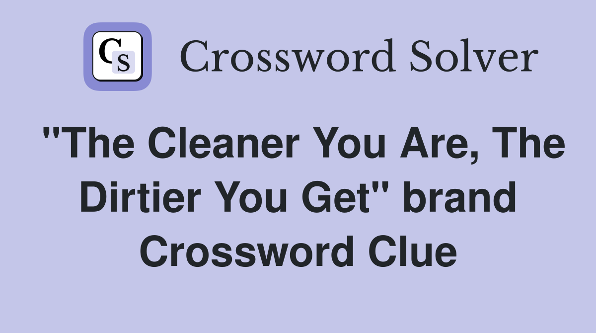 "The Cleaner You Are, The Dirtier You Get" brand Crossword Clue