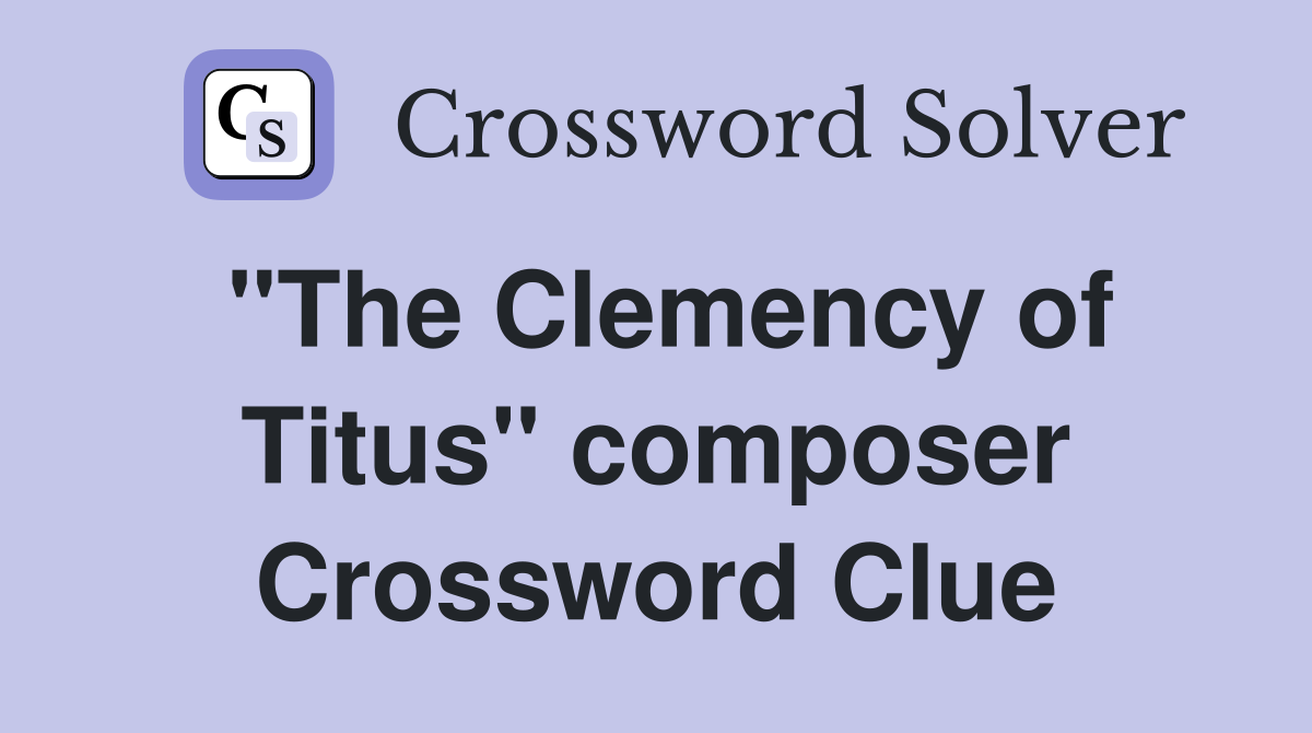"The Clemency of Titus" composer Crossword Clue