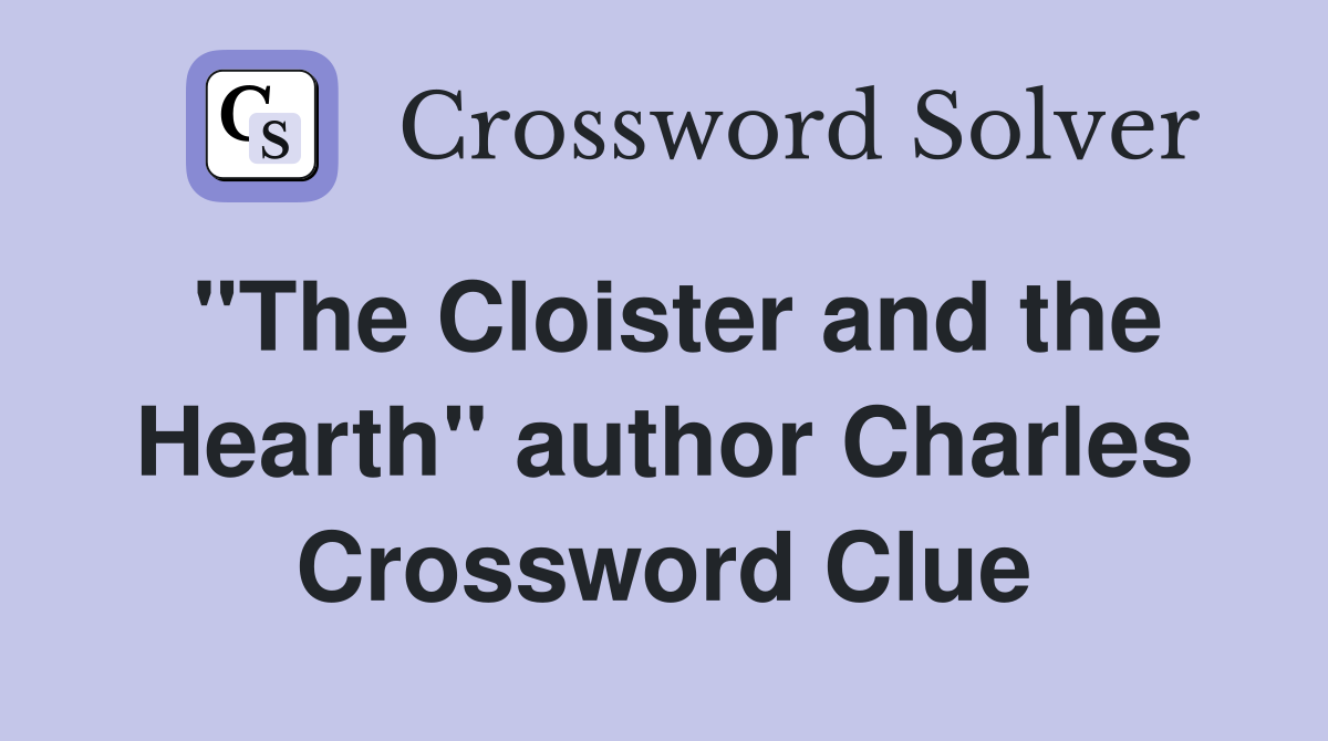 "The Cloister and the Hearth" author Charles Crossword Clue