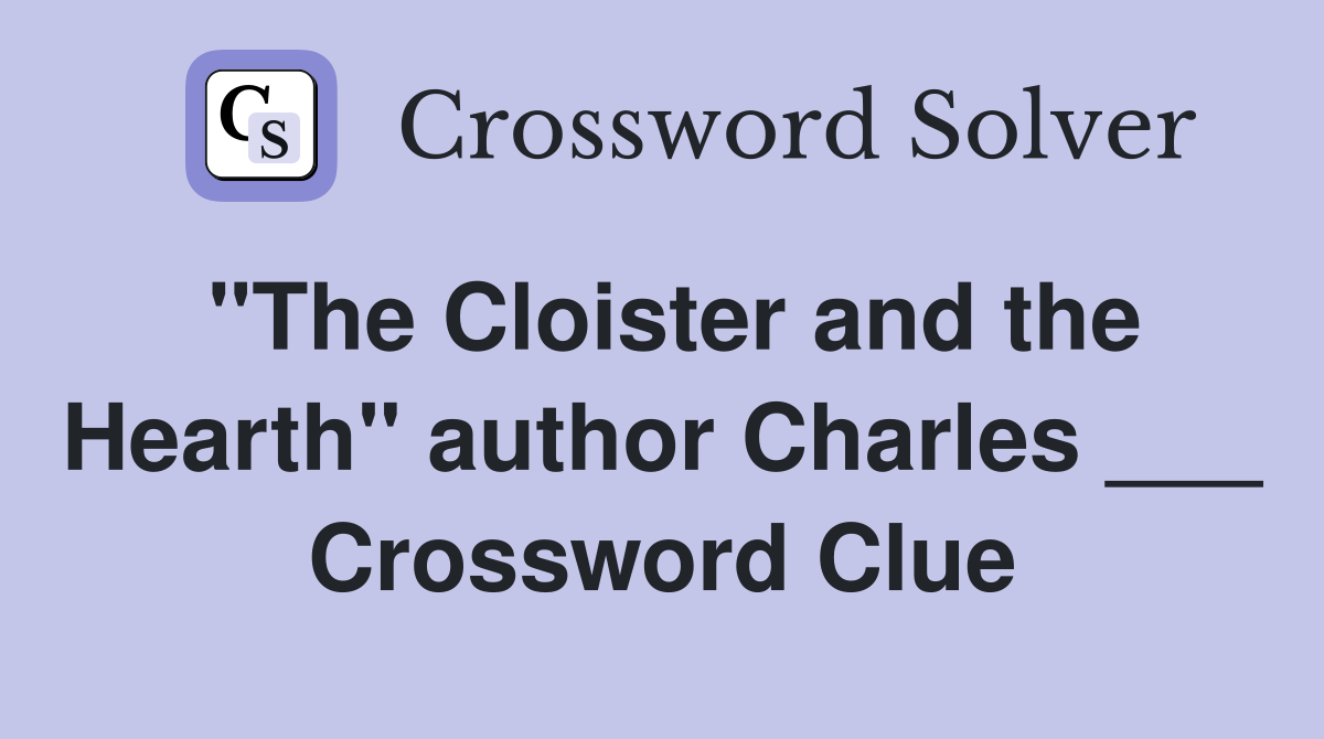 "The Cloister and the Hearth" author Charles ___ Crossword Clue