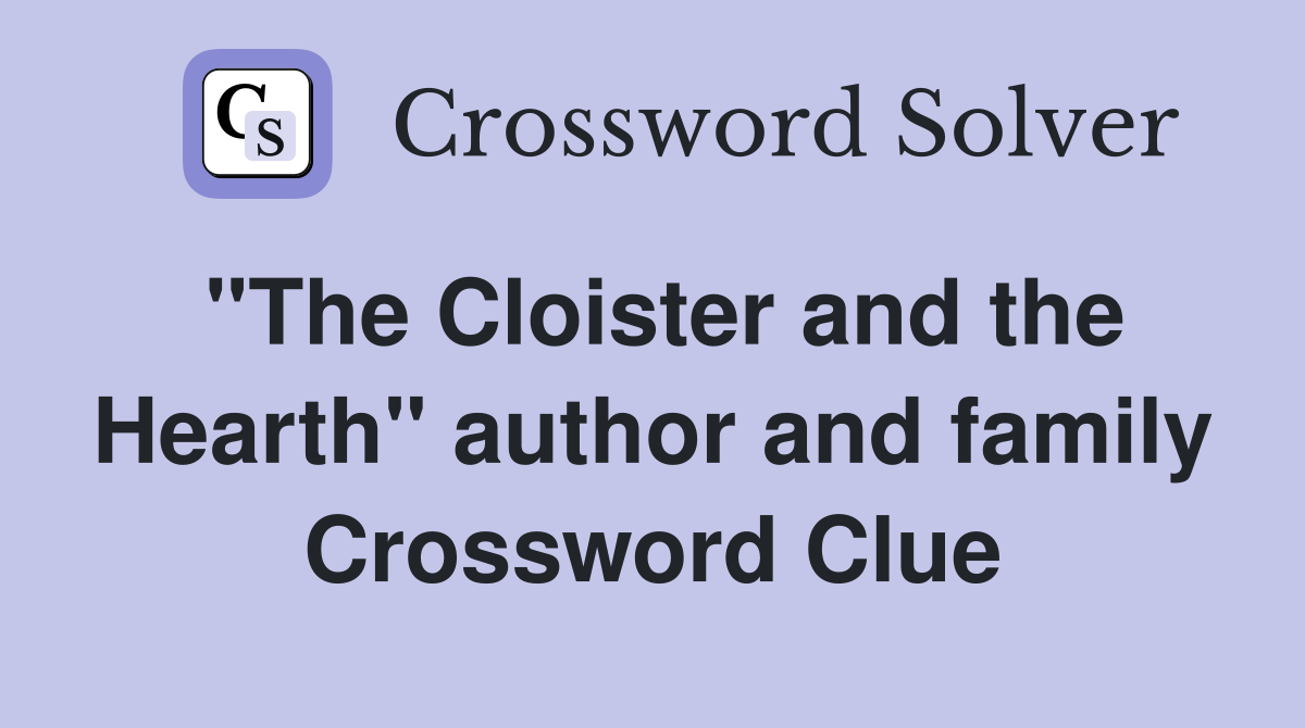 "The Cloister and the Hearth" author and family Crossword Clue
