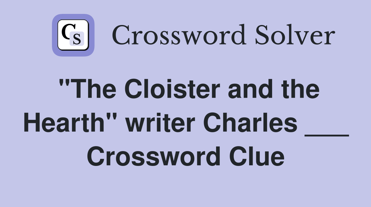 "The Cloister and the Hearth" writer Charles ___ Crossword Clue