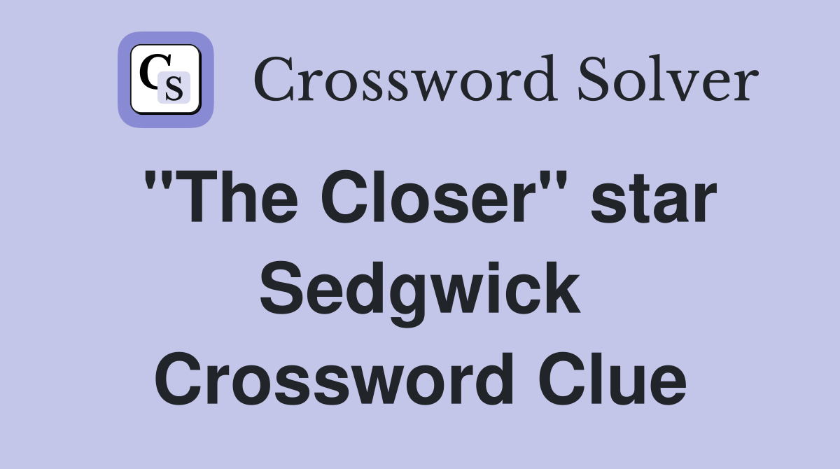 "The Closer" star Sedgwick Crossword Clue