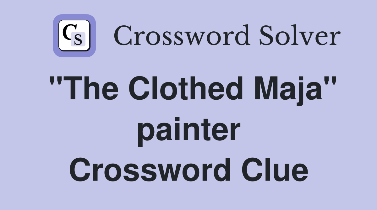 "The Clothed Maja" painter Crossword Clue