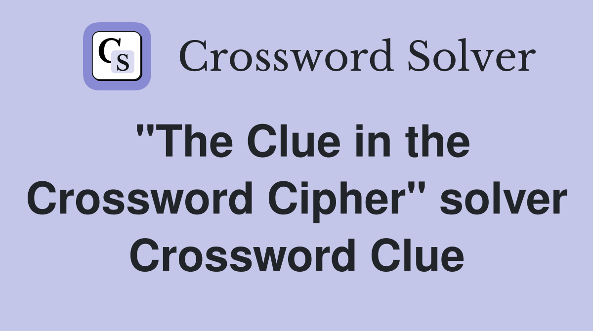"The Clue in the Crossword Cipher" solver Crossword Clue