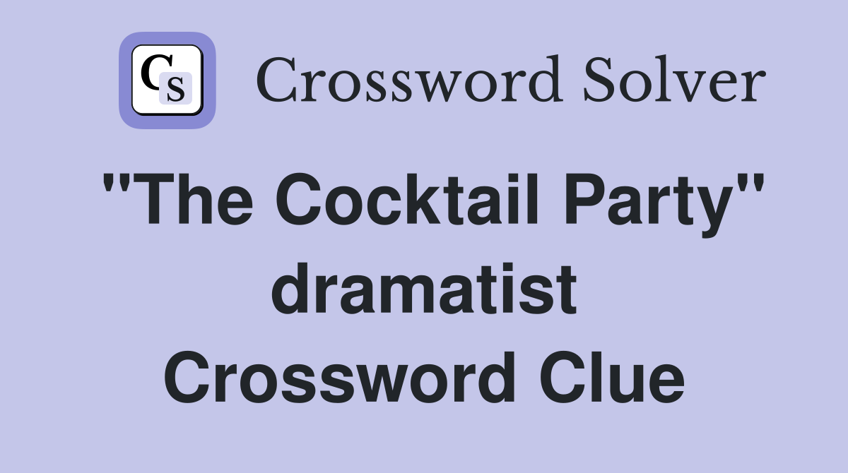 "The Cocktail Party" dramatist Crossword Clue
