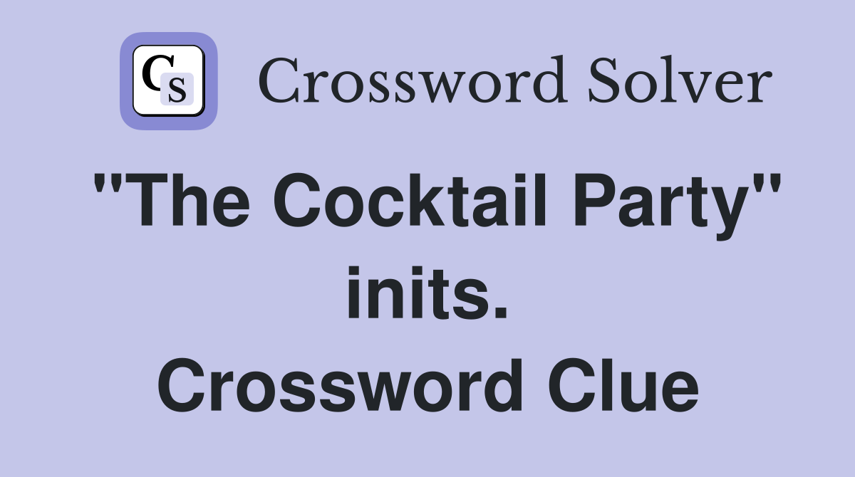 "The Cocktail Party" inits. Crossword Clue