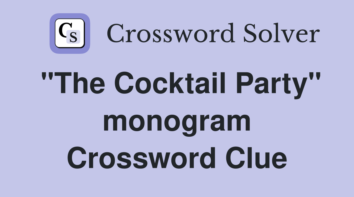 "The Cocktail Party" monogram Crossword Clue