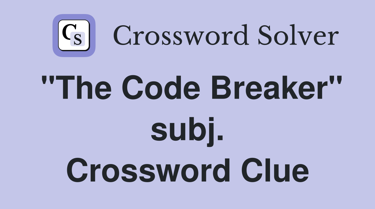 "The Code Breaker" subj. Crossword Clue