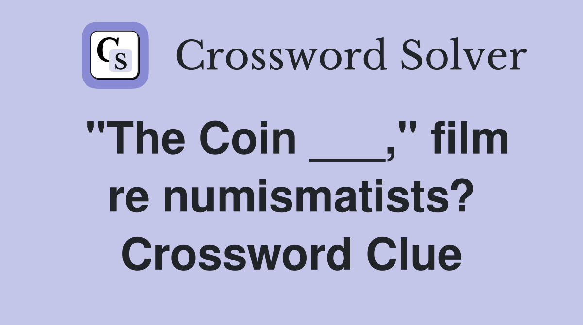 "The Coin ___," film re numismatists? Crossword Clue