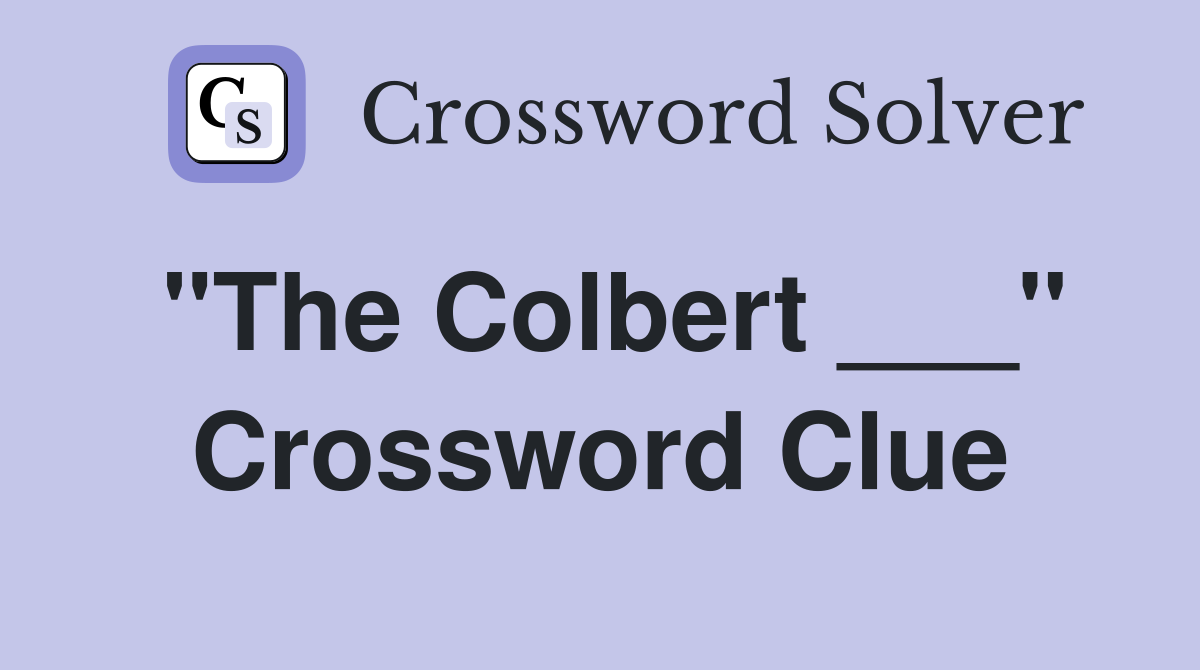 "The Colbert ___" Crossword Clue