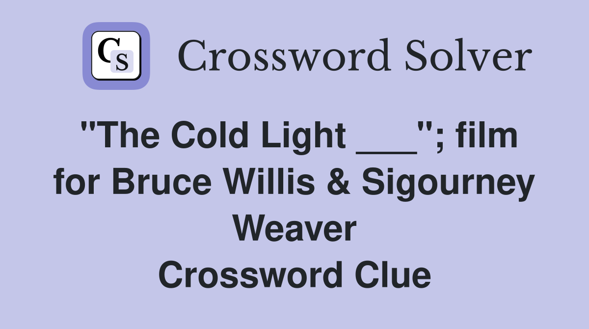 "The Cold Light ___"; film for Bruce Willis & Sigourney Weaver Crossword Clue