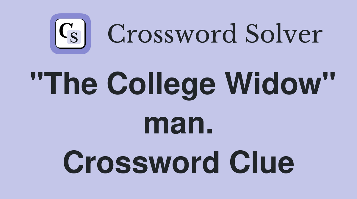 "The College Widow" man. Crossword Clue
