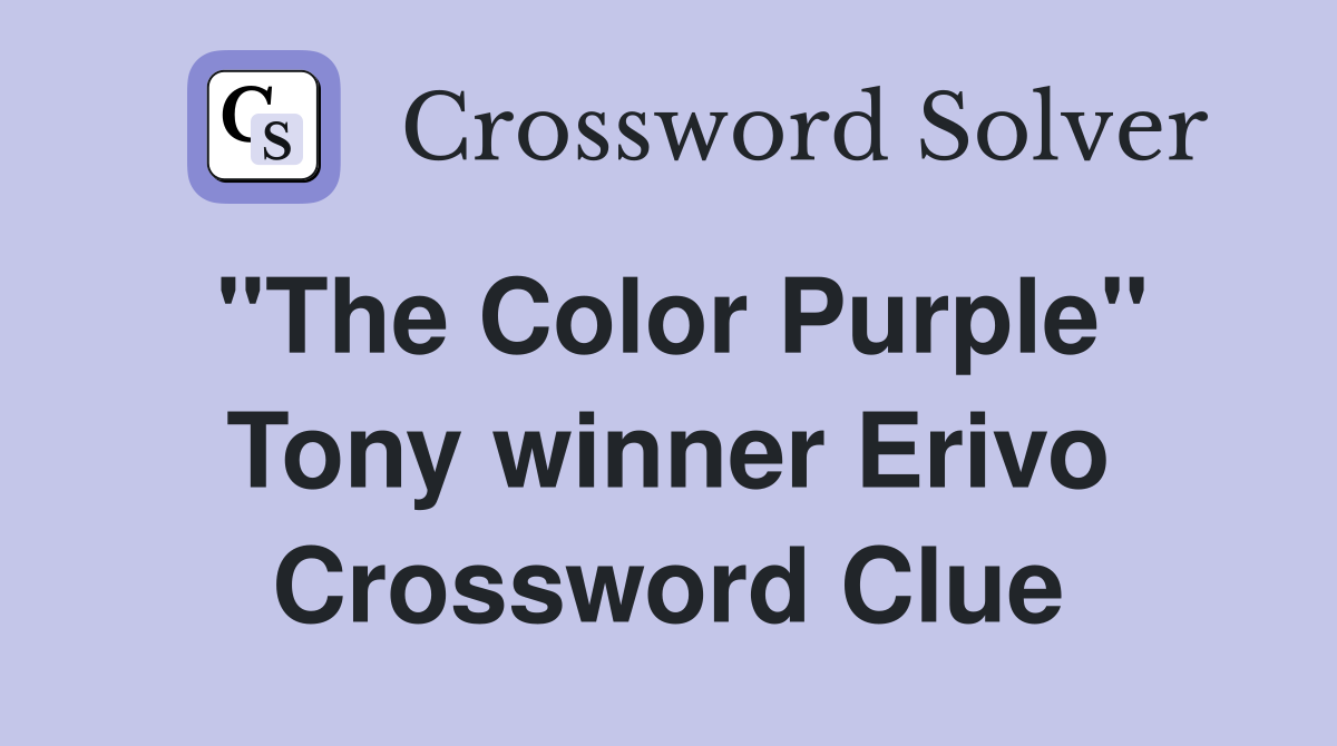 "The Color Purple" Tony winner Erivo Crossword Clue