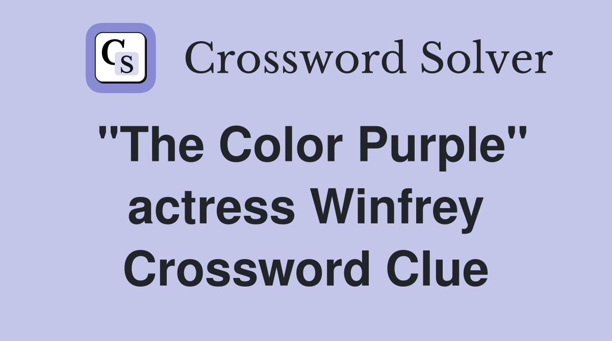 "The Color Purple" actress Winfrey Crossword Clue