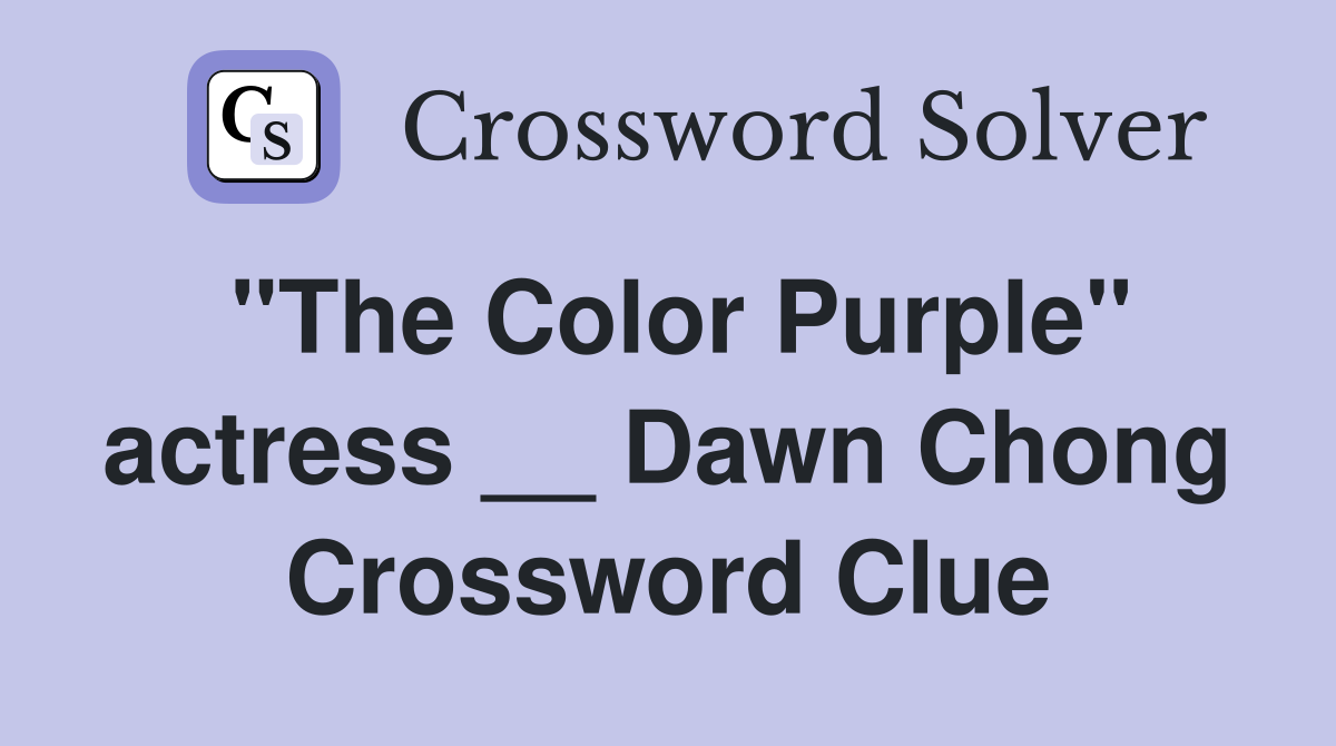 "The Color Purple" actress __ Dawn Chong Crossword Clue