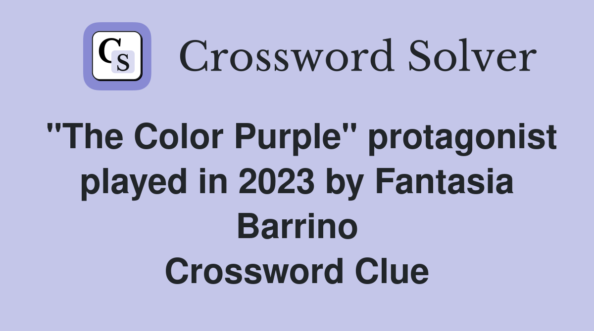 "The Color Purple" protagonist played in 2023 by Fantasia Barrino Crossword Clue